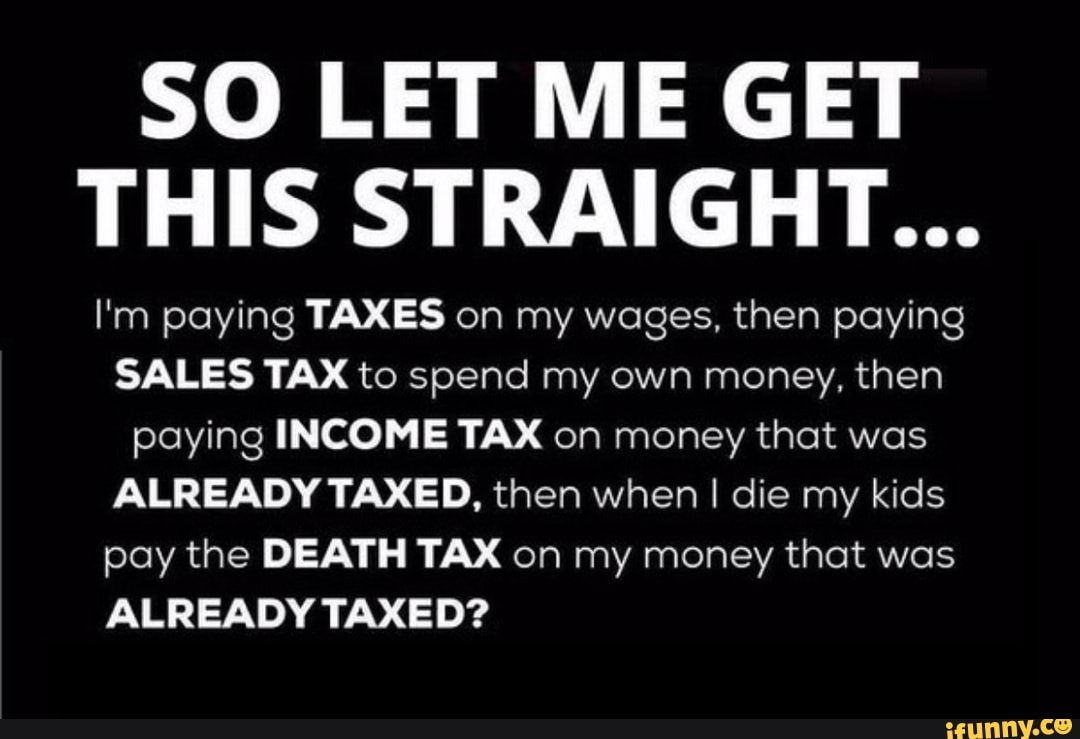 SO LET ME GET THIS STRAIGHT... I'm Paying TAXES On My Wages, Then ...