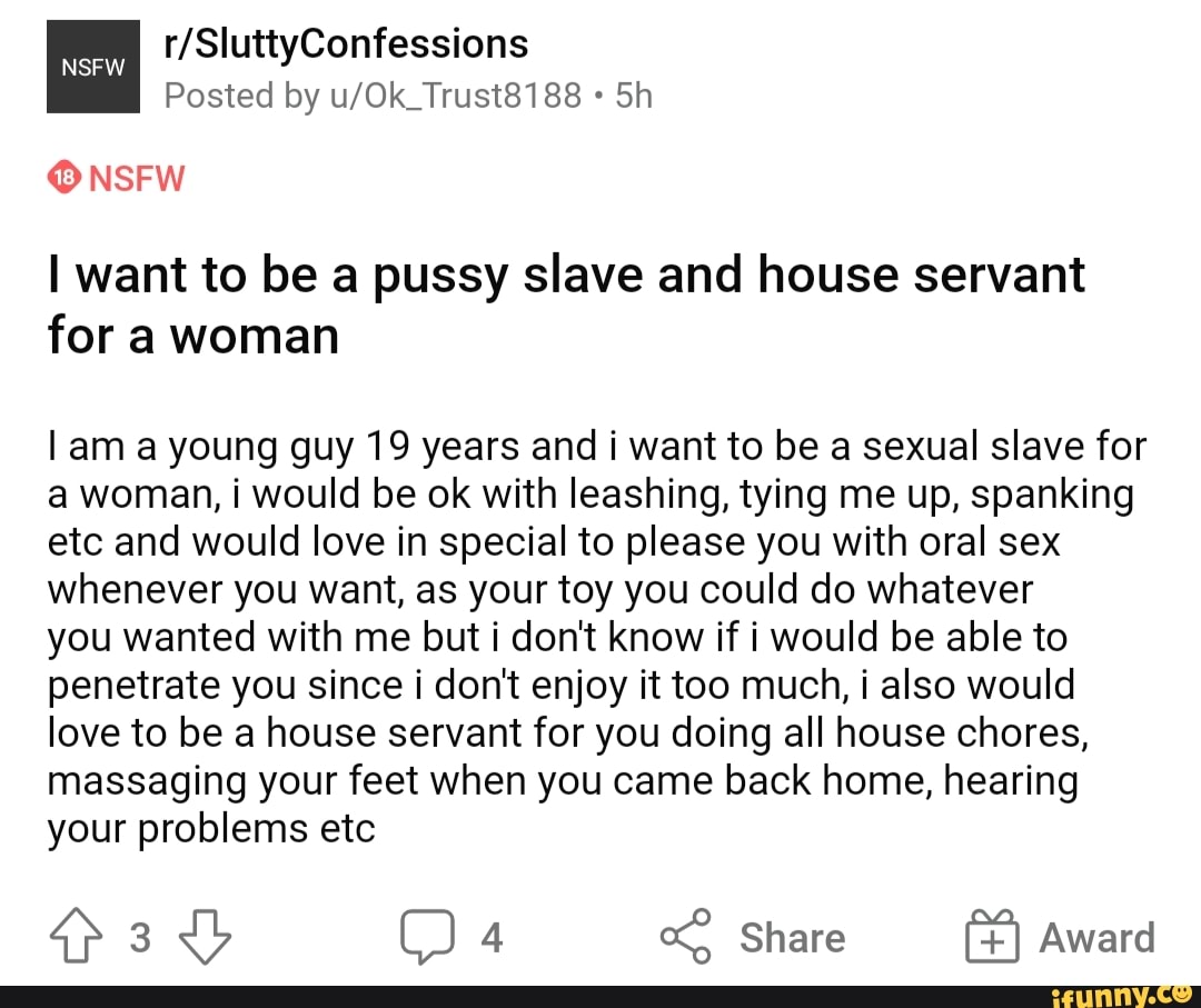 Posted by Sh NSFW NSFW I want to be a pussy slave and house servant for