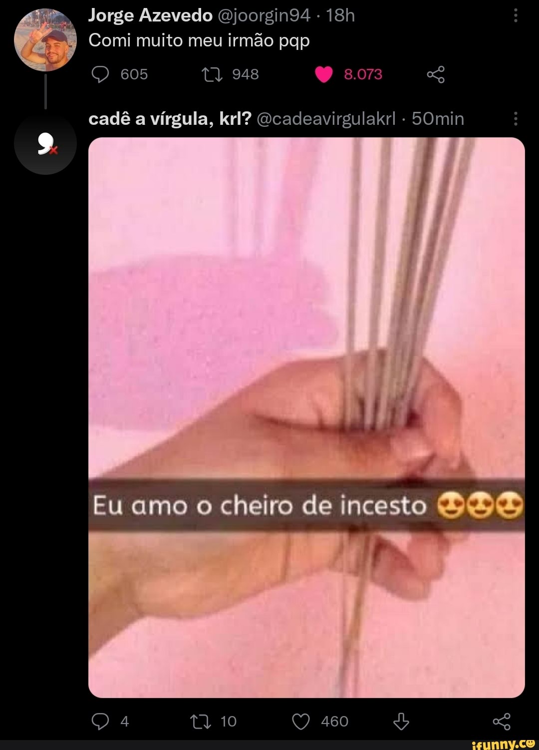 Jorge Azevedo Ojoorgin94 - Comi muito meu irmão pap Q 605 948 8.073 cadê a  vírgula, krl? Gcadeavirgulakrl SOmin Eu amo o cheiro de incesto Q a io 460  - iFunny Brazil