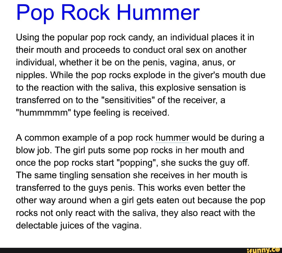 Pop Rock Hummer Using the popular pop rock candy, an individual places it  in their mouth