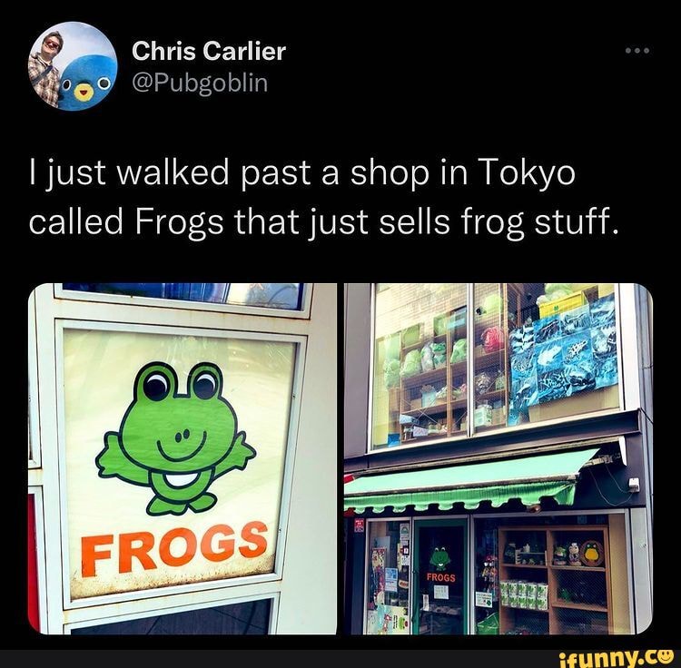 Chris Carlier I just walked past a shop in Tokyo called Frogs that