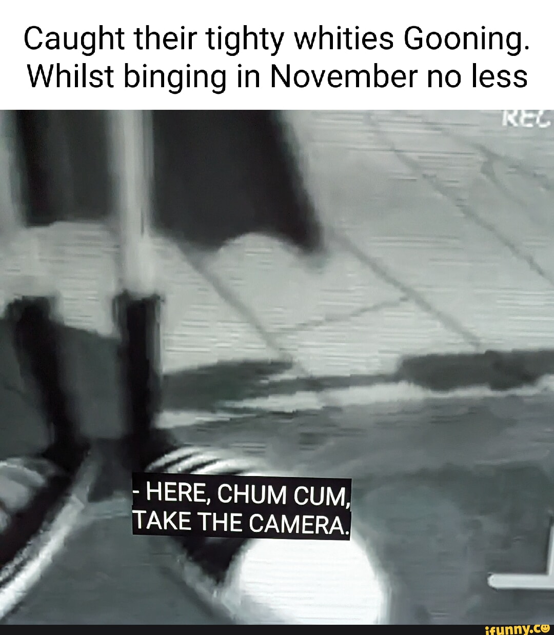 Caught their tighty whities Gooning. Whilst binging in November no less -  HERE, CHUM CUM, TAKE THE CAMERA - iFunny Brazil