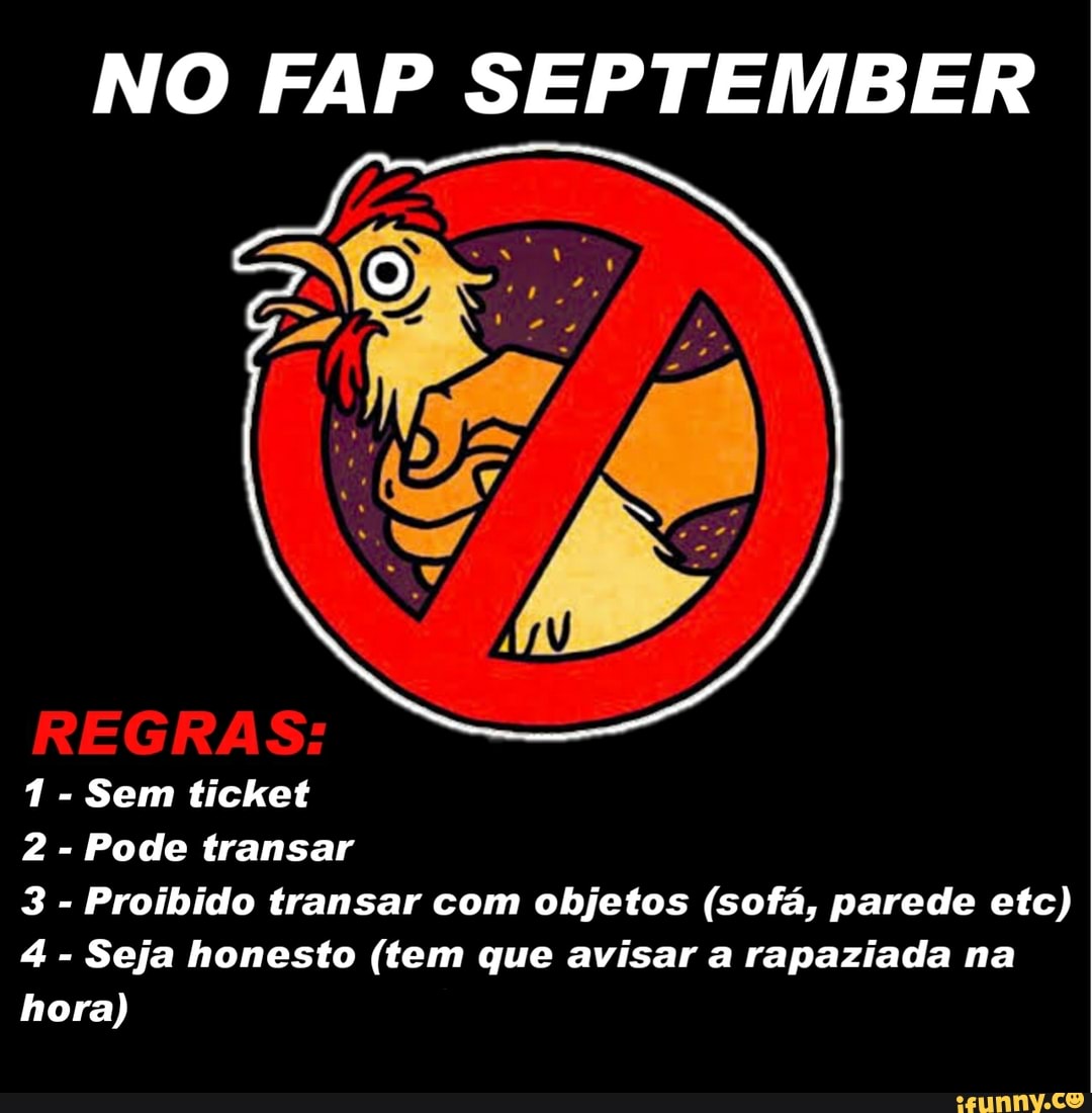 NO FAP SEPTEMBER REGRAS: 1 - Sem ticket 2 - Pode transar 3 - Proibido  transar com objetos (sofá, parede etc) 4 - Seja honesto (tem que avisar a  rapaziada na hora) - iFunny Brazil