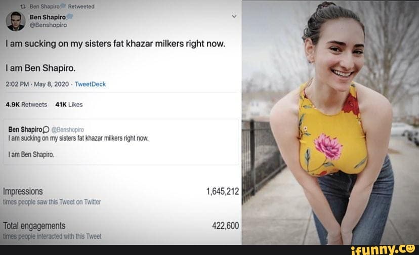 Sucking on my sisters fat khazar milkers right now. tam Ben Shapiro. PM May 8, 2020 TweetDeck