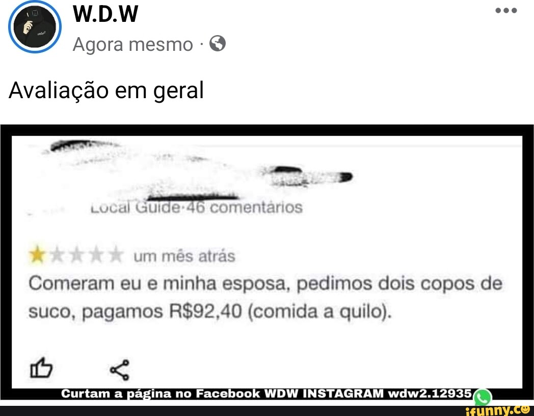 W.D.W Agora mesmo Avaliação em geral comentarios um mes alras Comeram eu e minha  esposa, pedimos