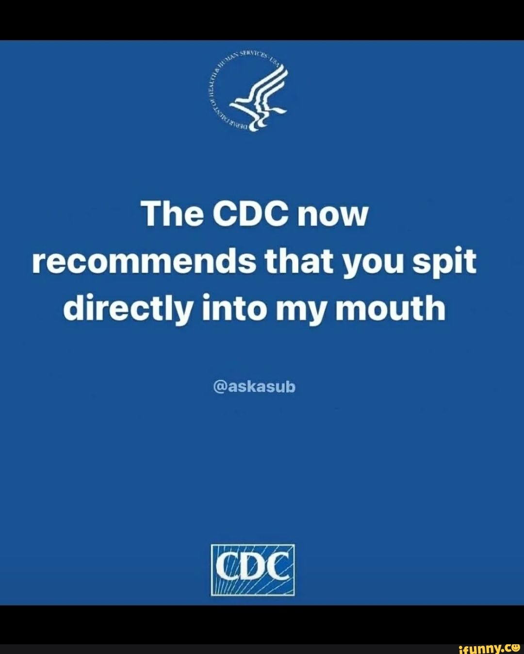 The CDC now recommends that you spit directly into my mouth @askasub -  iFunny Brazil