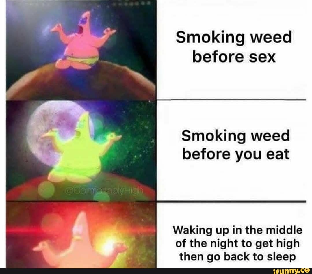 Smoking weed before sex Smoking weed before you eat Waking up in the middle  of the night to get high then go back to sleep - iFunny Brazil