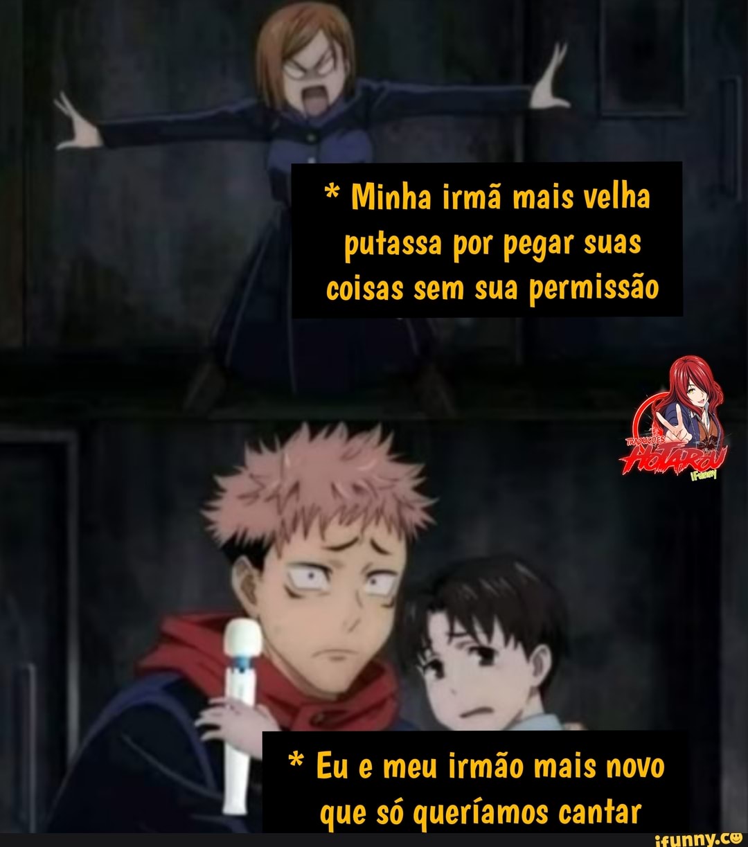 Minha irmã mais velha putassa por pegar suas coisas sem sua permissão Eu  meu irmão mais novo que só queríamos cantar - iFunny Brazil