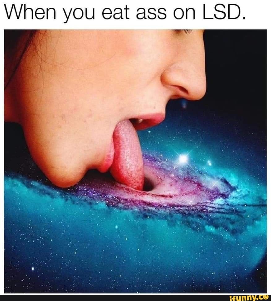 When you eat ass on LSD. we - iFunny Brazil