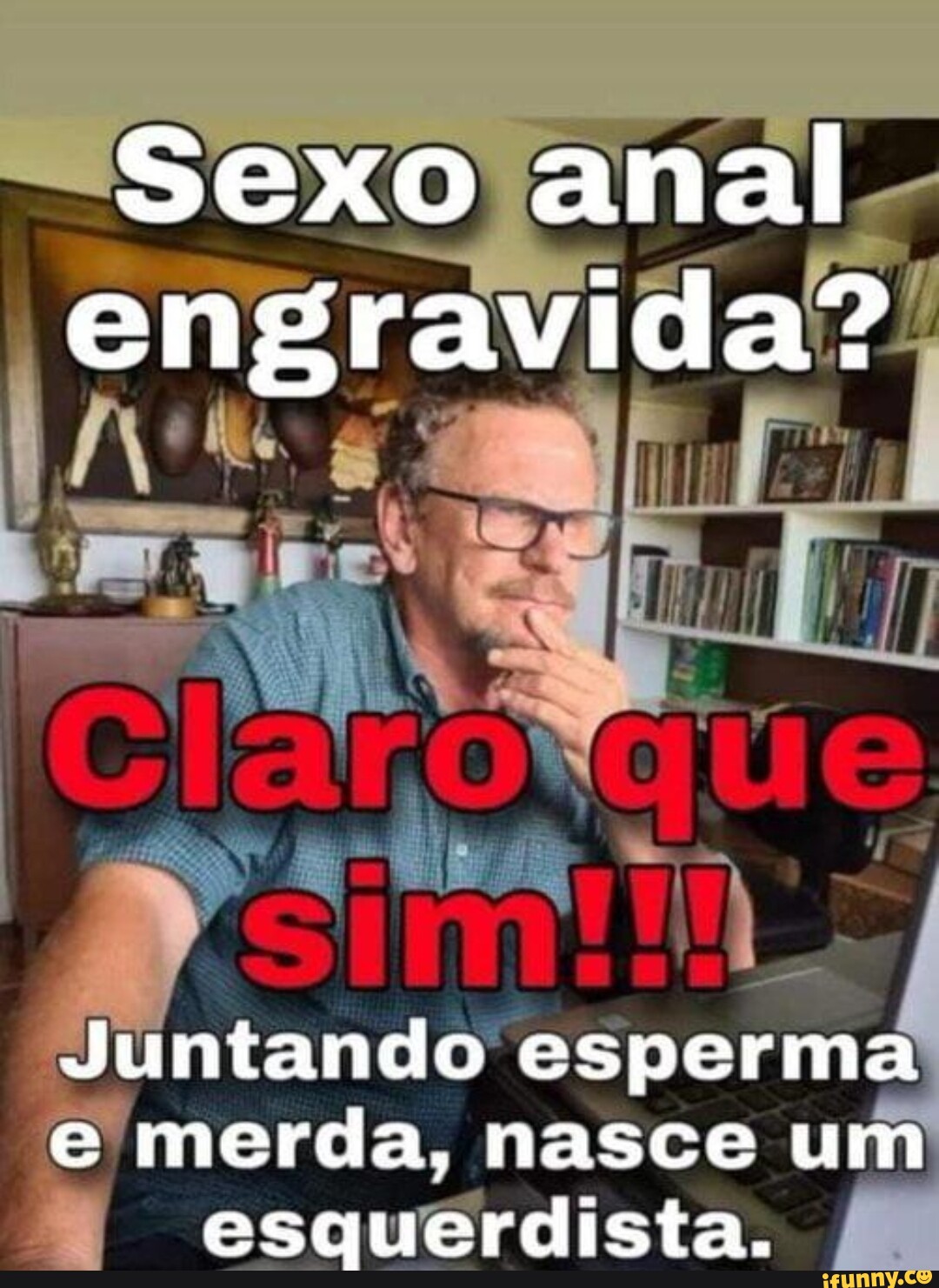 Sexo anal engravida? I I Juntando esperma e merda, nasce um esquerdista. -  iFunny Brazil