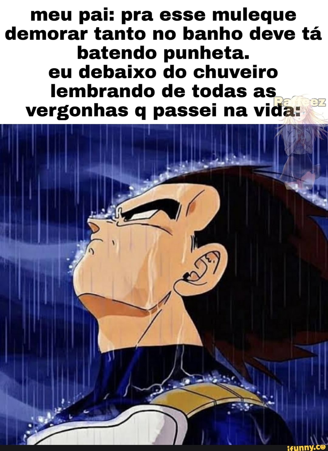 Meu pai: pra esse muleque demorar tanto no banho deve tá batendo punheta.  eu debaixo do chuveiro lembrando de todas as vergonhas q passei na vida: A  - iFunny Brazil