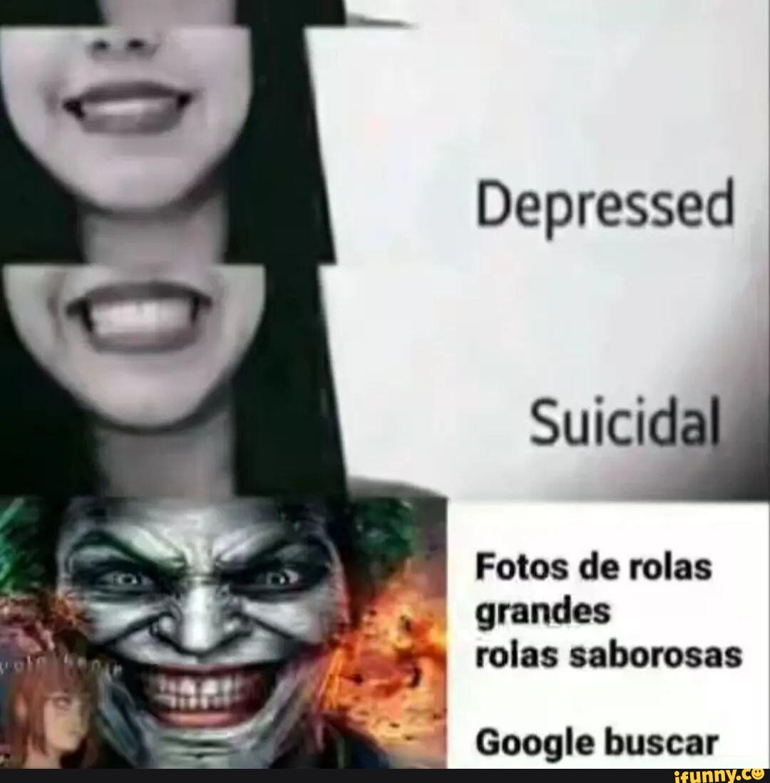 Depressed Suicid Fotos de rolas grandes rolas saborosas Google buscar -  iFunny Brazil