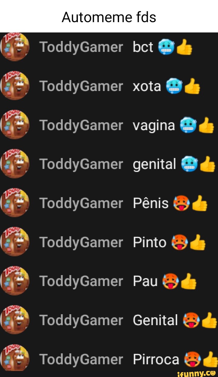 Automeme fds ToddyGamer bct ds ToddyGamer xota ds ToddyGamer vagina O &  ToddyGamer genital ds ToddyGamer Pênis & ToddyGamer Pinto ToddyGamer Pau  ToddyGamer Genital ToddyGamer Pirroca ds - iFunny Brazil