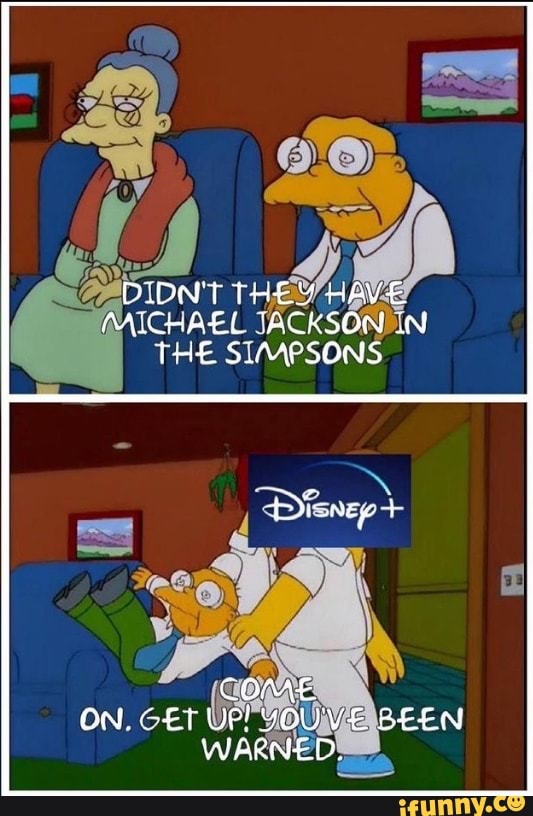 DIDNT THEY AAVE MAICHAEL TACKSOM IN THE SIMPSONS LO OME ON. GET UP ...