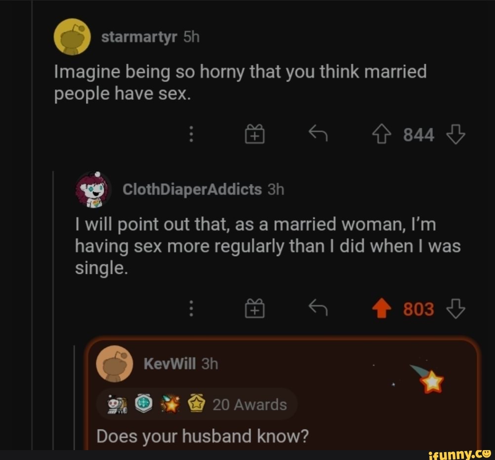 Imagine being so horny that you think married people have sex. qp 844 303  will point