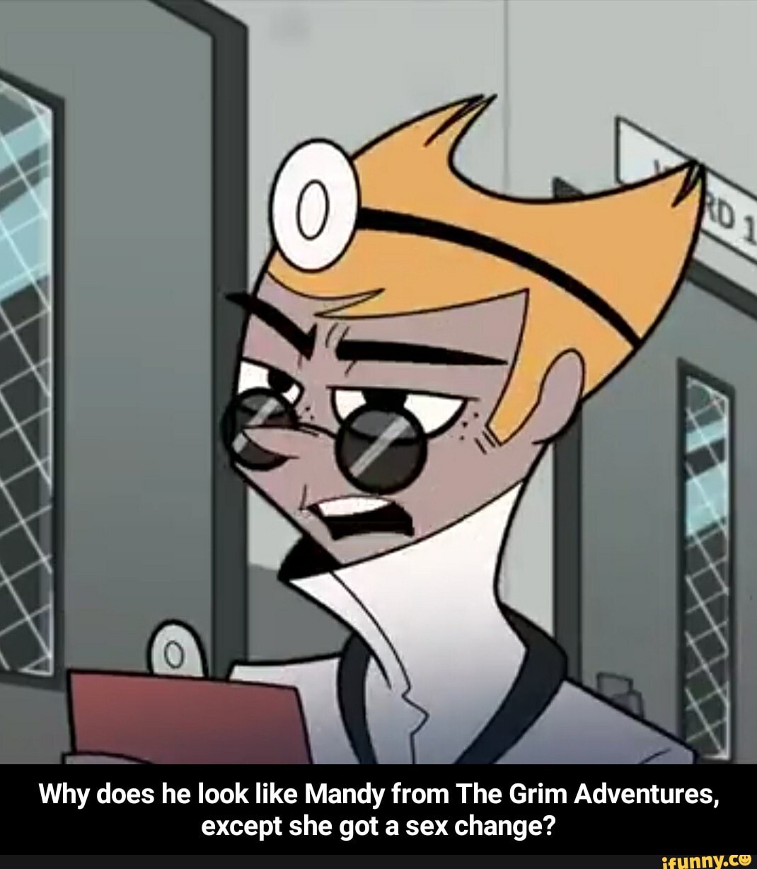 Why does he look like Mandy from The Grim Adventures, except she got a sex  change? -