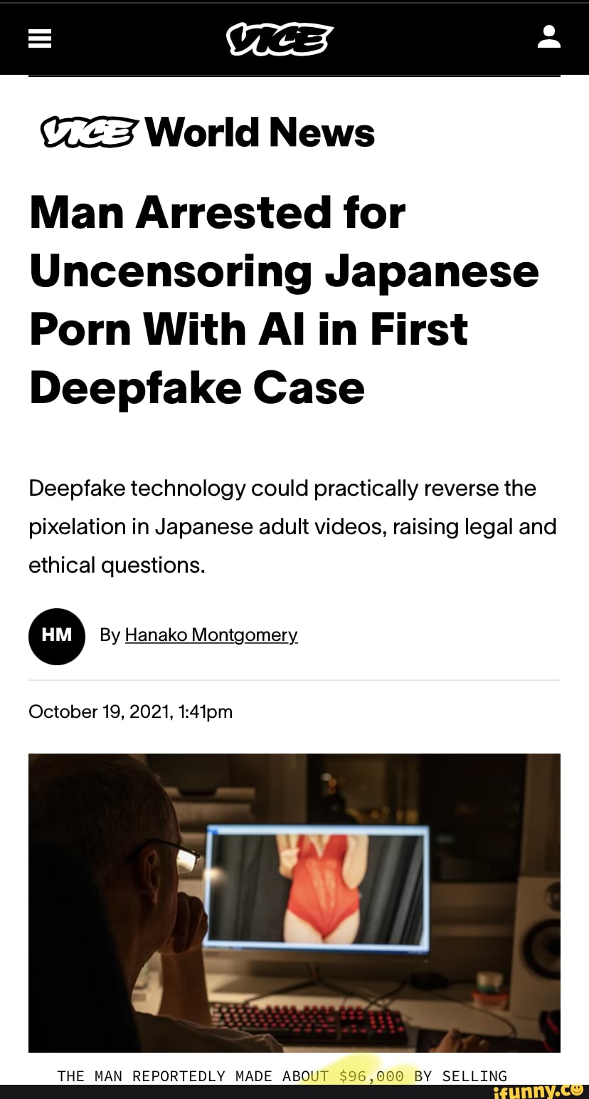 ICE World News Man Arrested for Uncensoring Japanese Porn With Al in First  Deepfake Case Deepfake