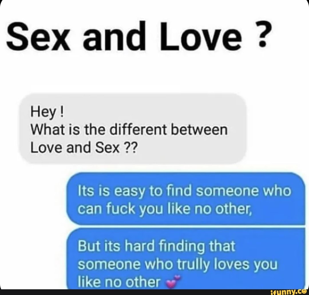 Sex and Love ? Hey ! What is the different between Love and Sex Its is easy  to