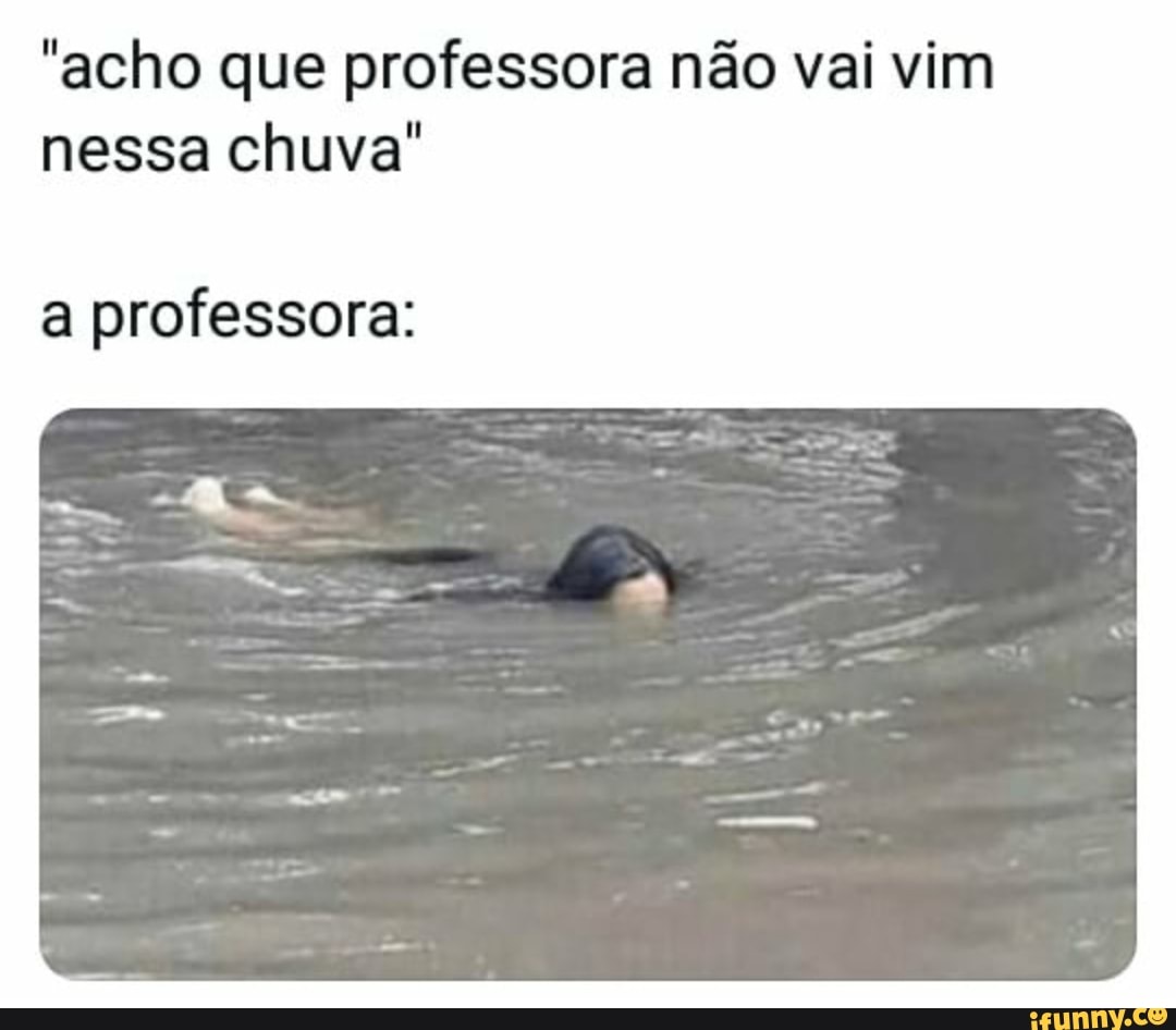 Memes acessíveis - Não acho que a professora virá com essa chuva