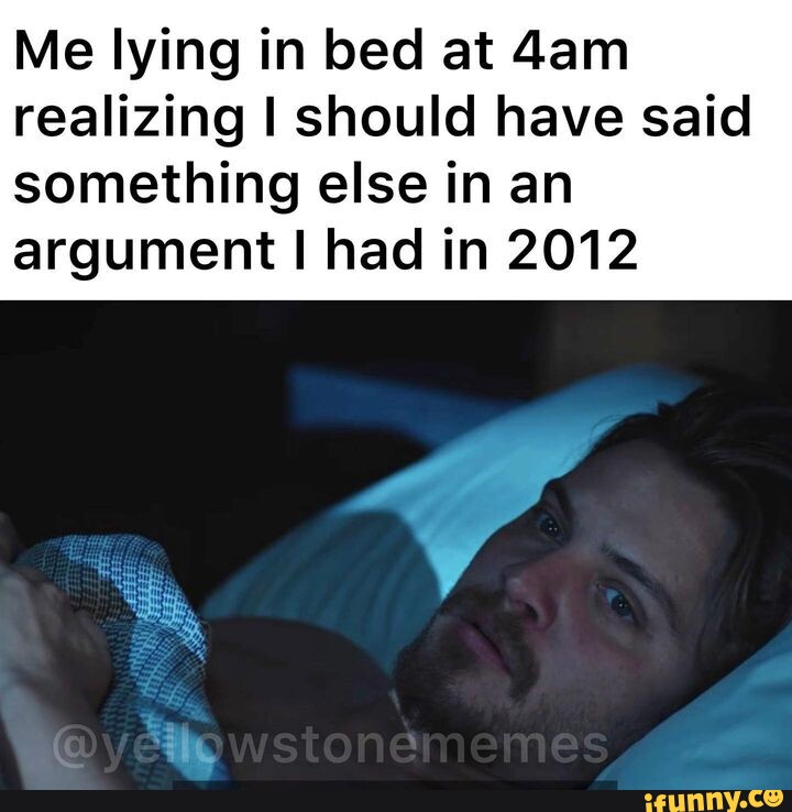 Me lying in bed thinking how I could have reworded that one meme I made  almost 2 years ago - iFunny Brazil