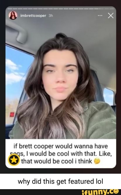 Imbrettcooper if brett cooper would wanna have s, I would be cool with ...