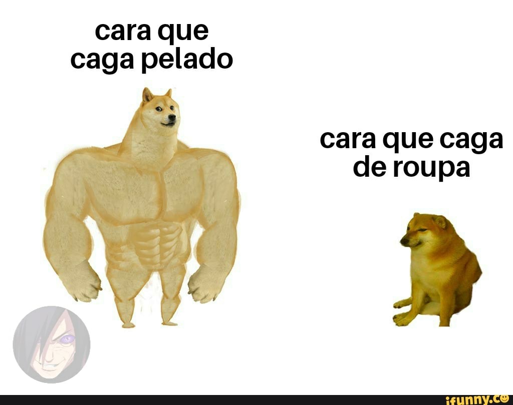 Cara Que Caga Pelado Cara Que Caga De Roupa Ifunny Brazil