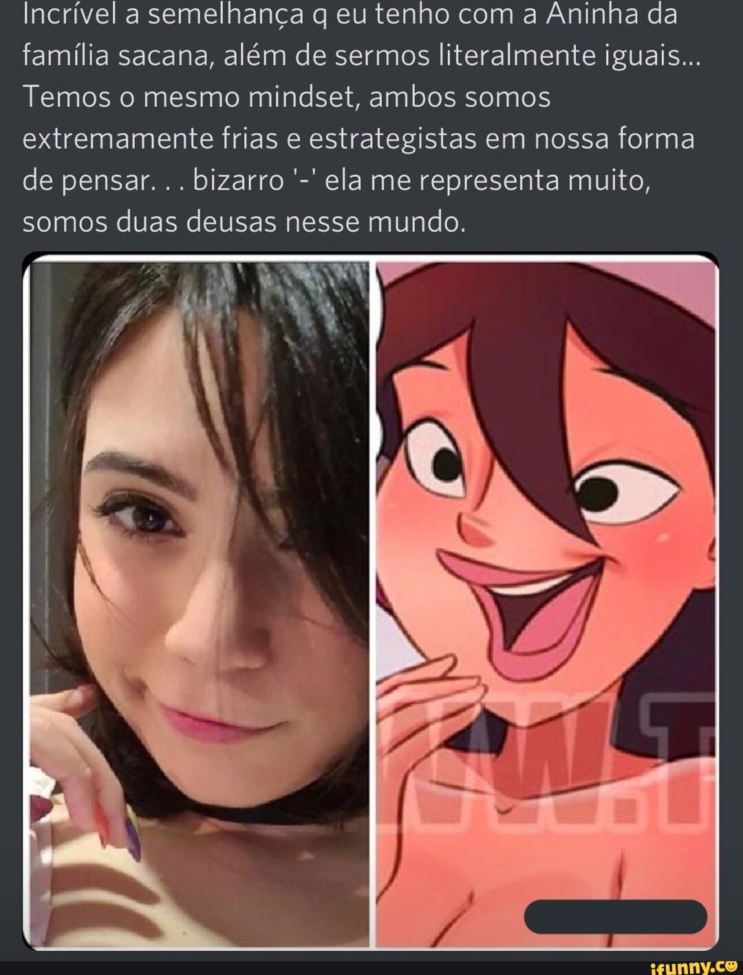 Incrível a semelhança eu tenho com a Aninha da família sacana, além de  sermos literalmente iguais...