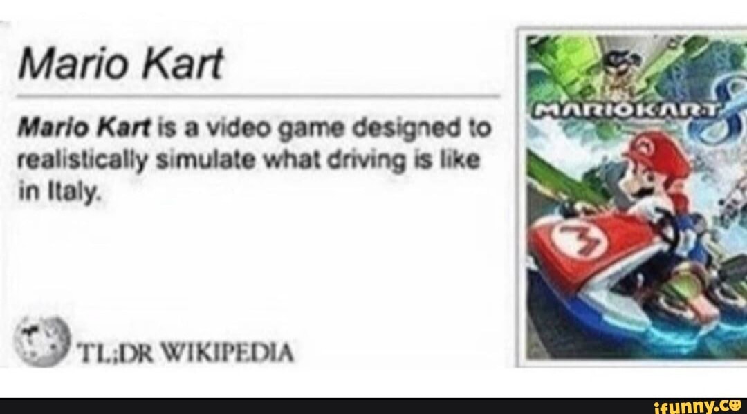 Mario Kart Mario Kart is a video game designed to realistically simulate  what driving is like in Italy. WIKIPEDIA - iFunny Brazil