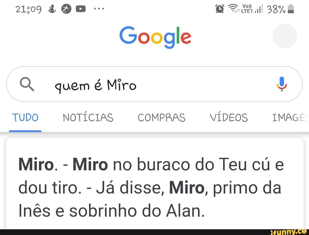 Miro. Miro no buraco do Teu cú e dou tiro. Já disse, Miro, primo da Inês e  sobrinho do Alan. - iFunny Brazil