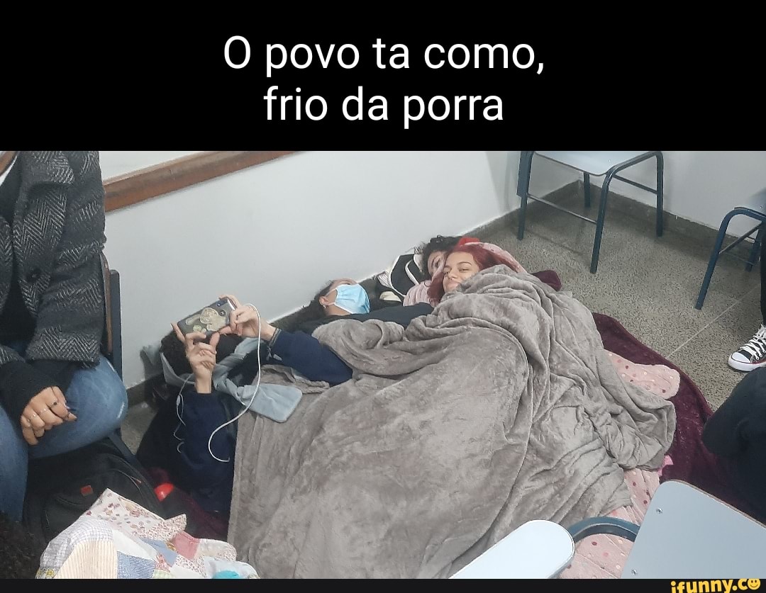 Povo ta como, frio da porra - iFunny Brazil