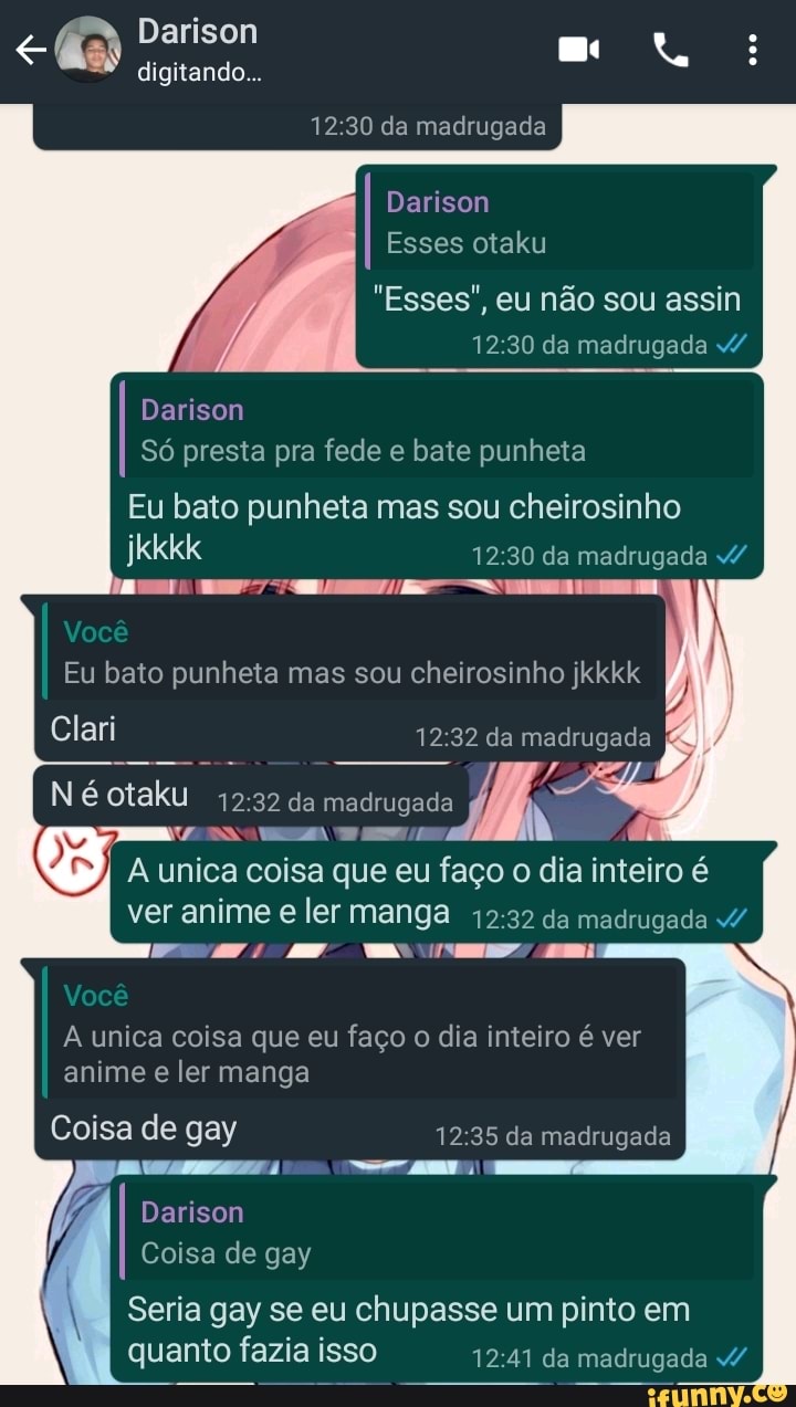 Darison digitando... 12:30 da madrugada Esses otaku 