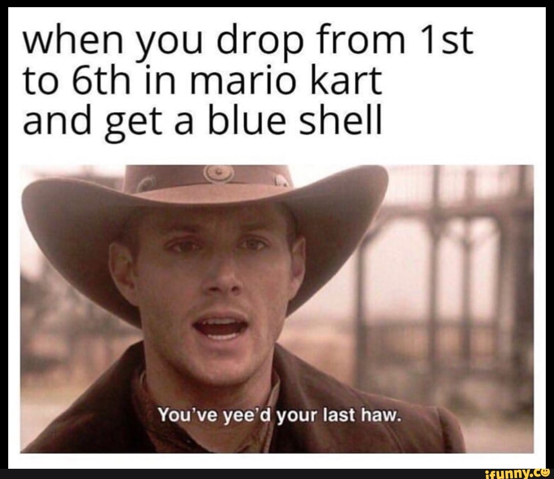 When you drop from 1st to 6th in mario kart and get a blue shell