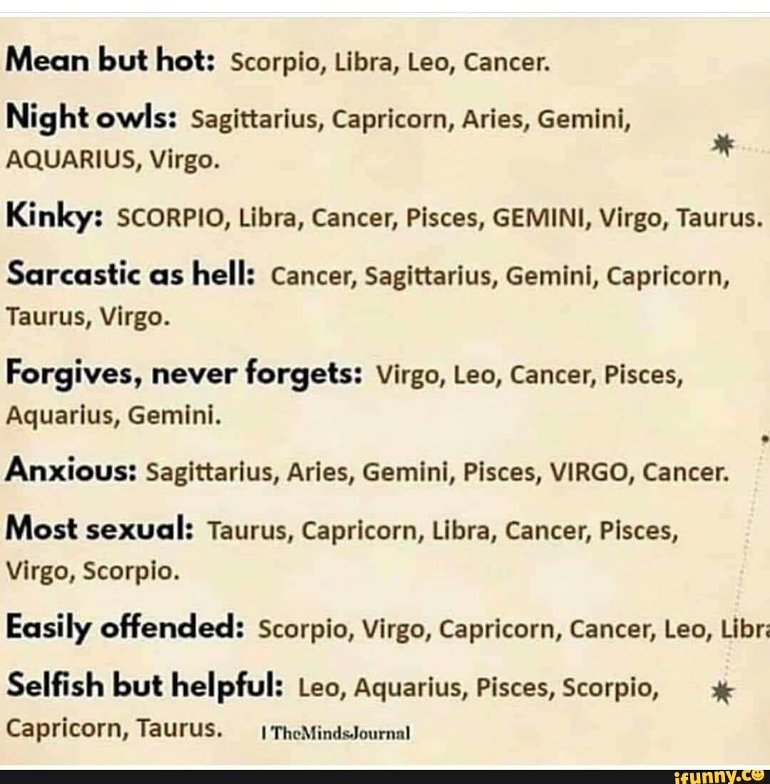 Mean but hot Scorpio Libra Leo Cancer. Night owls Sagittarius