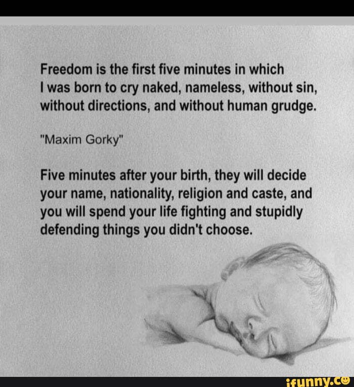 Freedom is the first five minutes in which I was born to cry naked