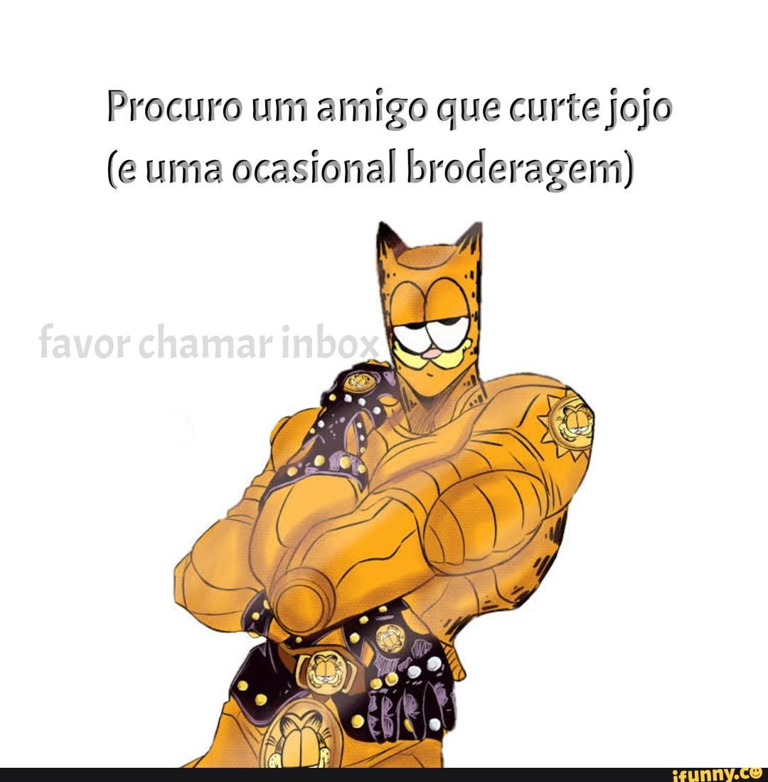 Procuro um amigo que curte jojo (e uma ocasional broderagem) favor chamar  inbo - iFunny Brazil