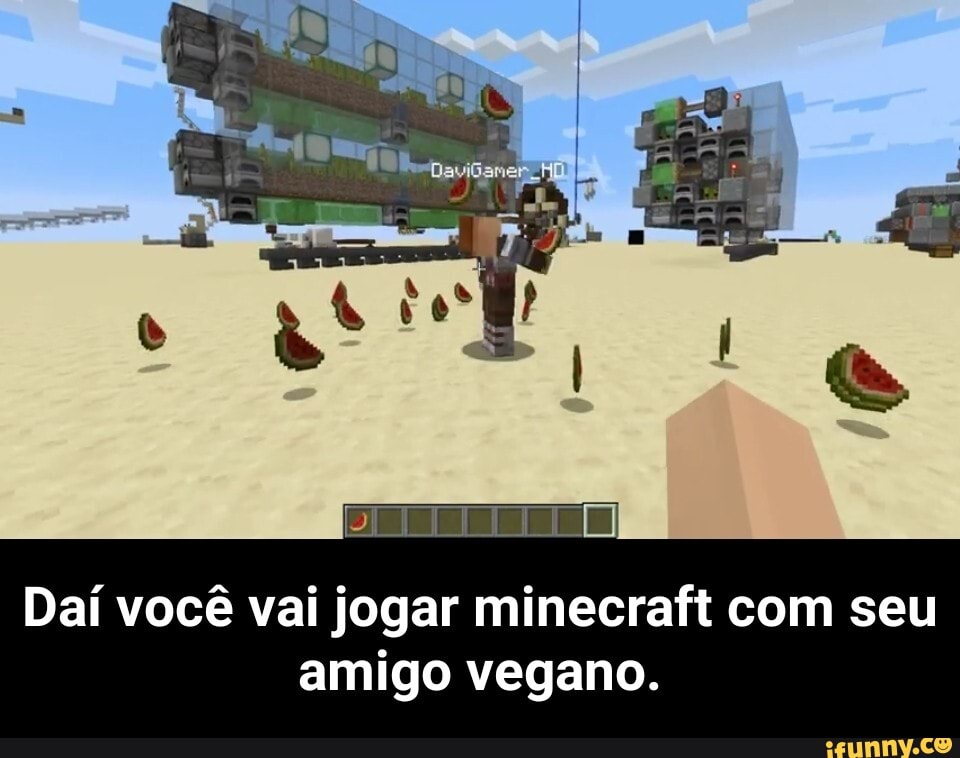 Daí você vai jogar minecraft com seu amigo vegano. - Daí você vai jogar  minecraft com seu amigo vegano. - iFunny Brazil