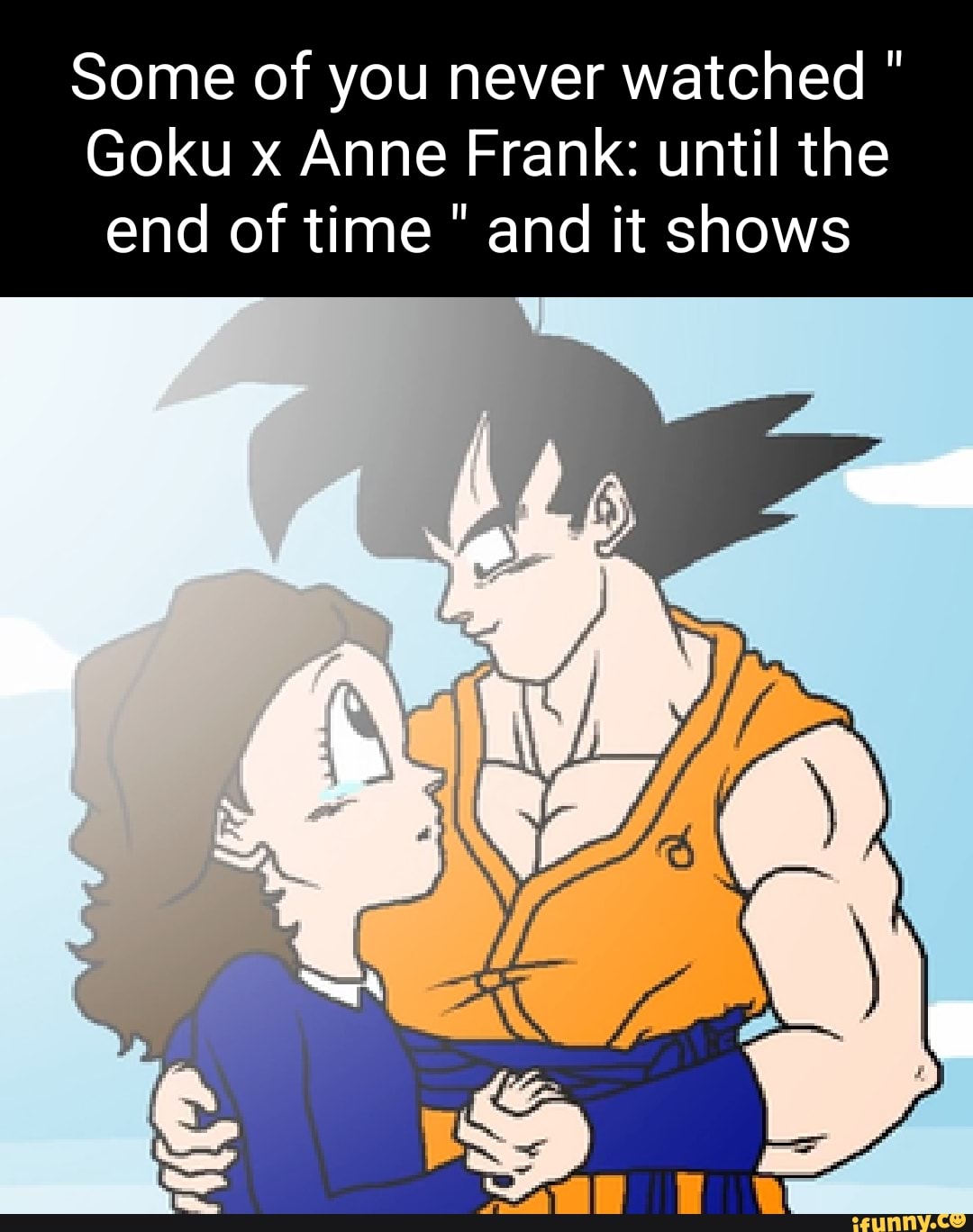 Some of you never watched Goku x Anne Frank: until the end of time and it  shows - iFunny Brazil