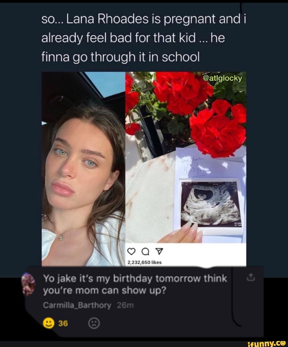 So... Lana Rhoades is pregnant and i already feel bad for that kid he finna  go