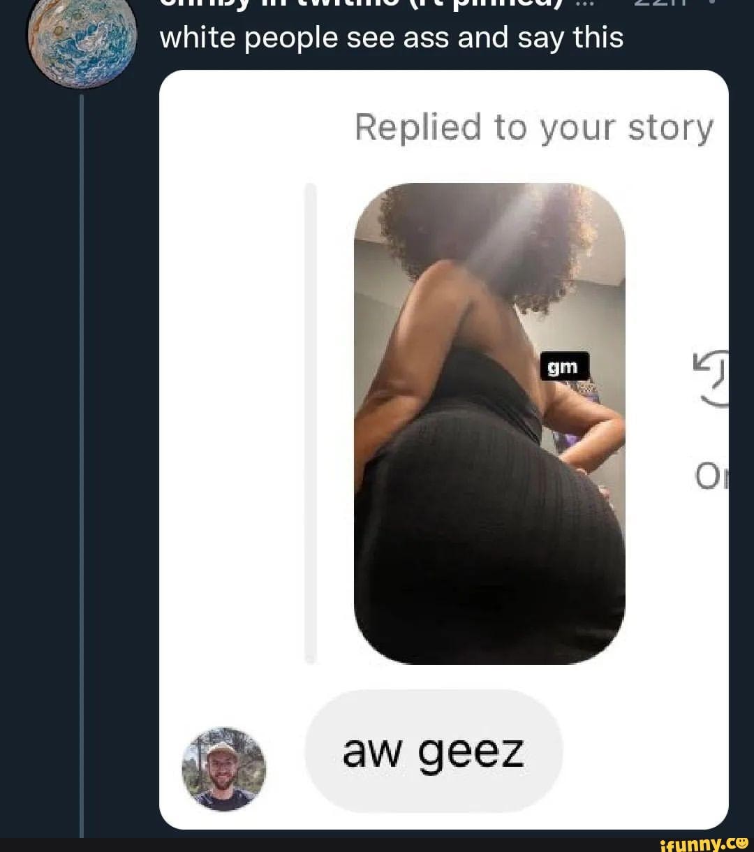 White people see ass and say this Replied to your story aw geez - iFunny  Brazil