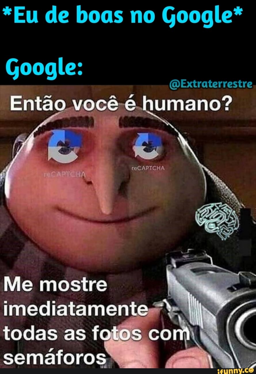 Google: Olxtraterrestre *Eu de boas no Google* Então você é humano? Me  mostre imediatamente todas as semátorosx - iFunny Brazil