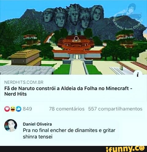 Fã de Naruto constrói a Aldeia da Folha no Minecraft Nerd Hits 050249 78  comentários artilhamento: Q Daniel Oliveira Pra no final encher de  dinamites e gritar shinra tensei - iFunny Brazil