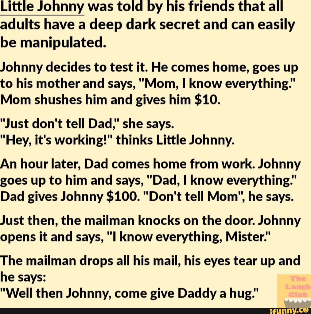 Little Johnny was told by his friends that all adults have a deep dark  secret and