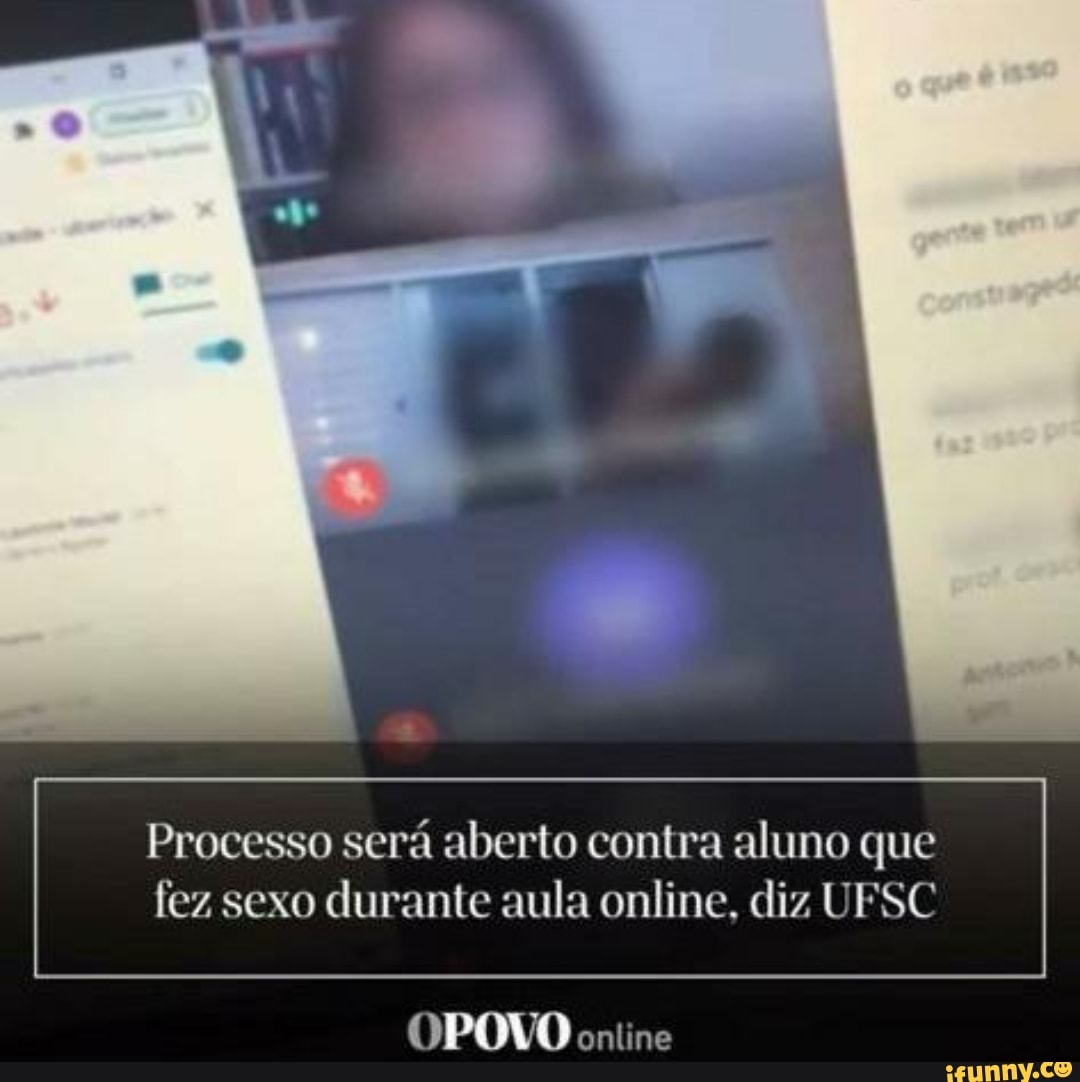 Processo será aberto contra aluno que fez sexo durante aula online. diz  UFSC OPOVO online - iFunny Brazil