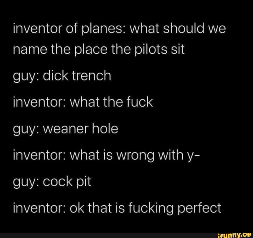 Inventor Of Planes What Should We Name The Place The Pilots Sit Guy Dick Trench Inventor What 9850