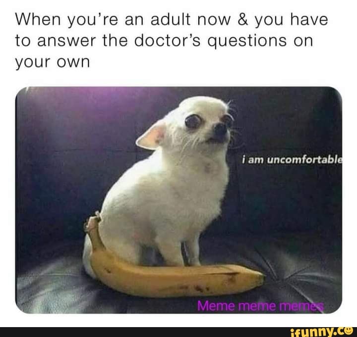 when-you-re-an-adult-now-you-have-to-answer-the-doctor-s-questions-on