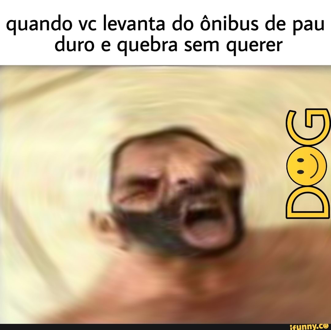 Quando vc levanta do ônibus de pau duro e quebra sem querer - iFunny Brazil