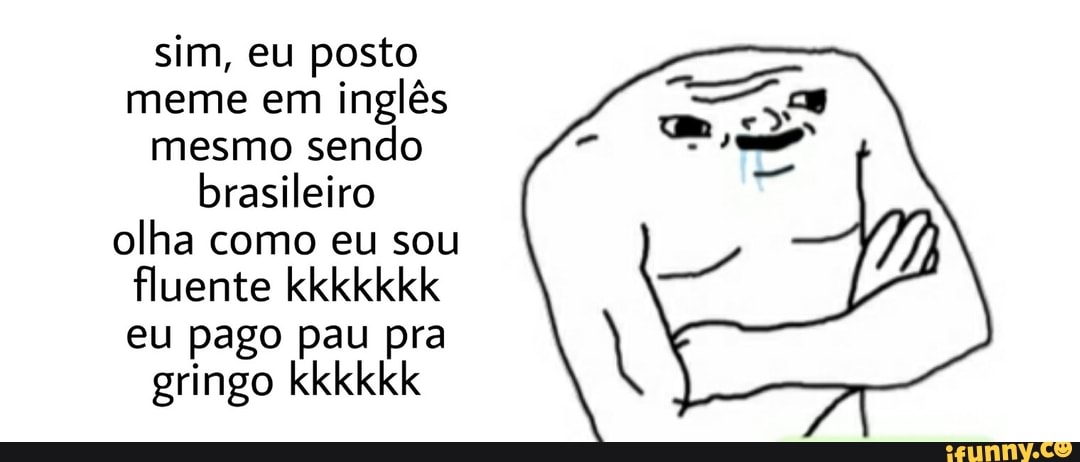 Uo cureicuLo: SOU FLUENTE INGLÊS EU TRABALHANDO: - iFunny Brazil