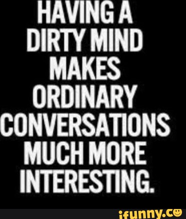 Having a Dirty Mind Makes Ordinary Conversations Much More