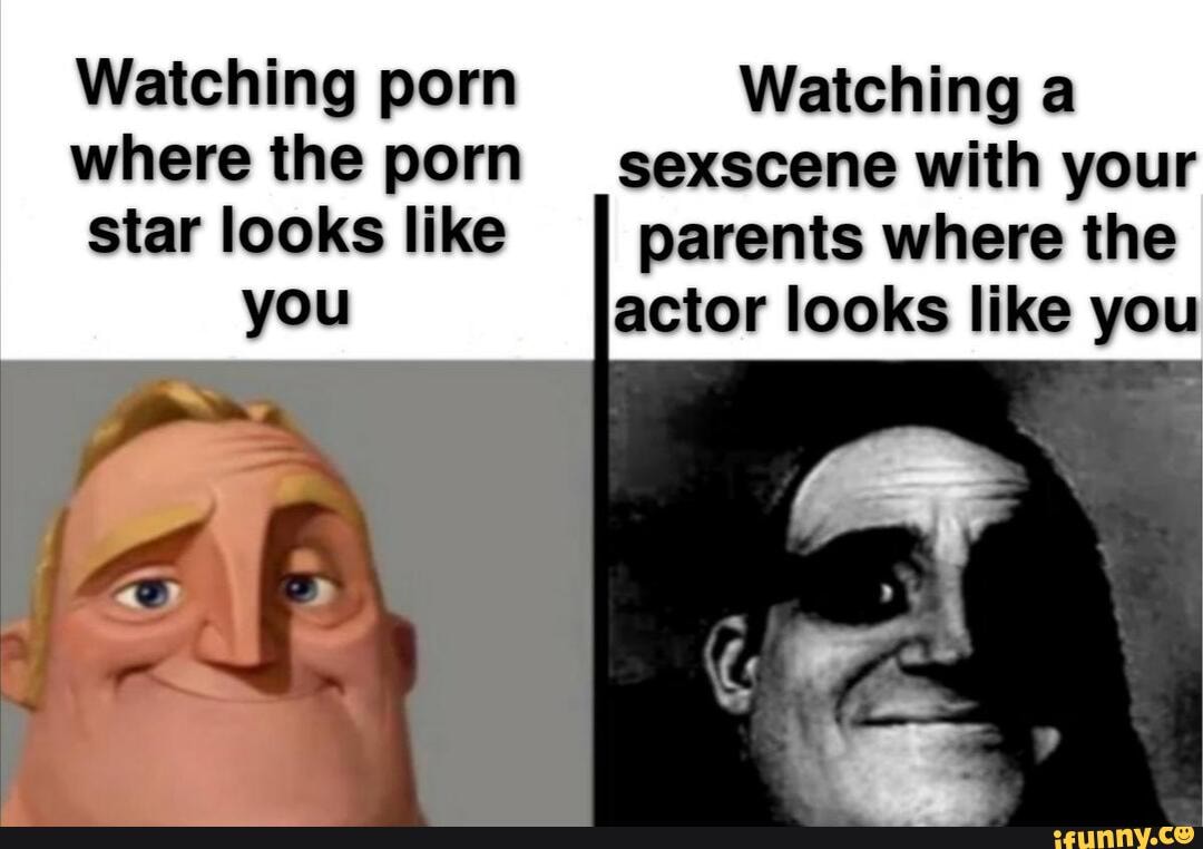 Watching porn where the porn star looks like you Watching a the porn  sexscene with your parents where the you actor looks like you - iFunny  Brazil