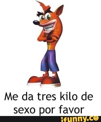 Me da tres kilo de sexo por favor - iFunny Brazil